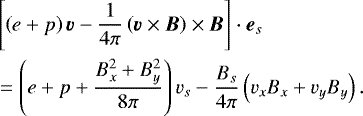 \begin{align*} & \left[ \left(e + p \right) \vec{v} - \frac{1}{4\pi} \left(\vec{v} \times \vec{B} \right) \times \vec{B} \right] \cdot \vec{e}_s \nonumber \\ & = \left(e+p+\frac{B_x^2 + B_y^2}{8\pi} \right) v_s - \frac{B_s}{4 \pi} \left(v_x B_x + v_y B_y \right). \end{align*}