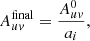 Mathematical equation: $$ \begin{aligned} A^\mathrm{final}_{u{ v}} = \frac{A^{0}_{u{ v}}}{a_i}, \end{aligned} $$