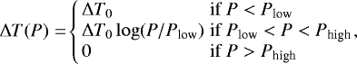 Mathematical equation: \begin{eqnarray*}\Delta T (P) &=&\!\left\{\begin{array}{ll}\Delta T_0 & \textrm{if} P<P_{\textrm{low}} \\\Delta T_0 \log (P/P_{\textrm{low}}) & \textrm{if} P_{\textrm{low}} < P < P_{\textrm{high}} \\0 & \textrm{if} P > P_{\textrm{high}} \end{array}\right. \!\!,\end{eqnarray*}
