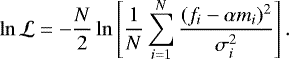 Mathematical equation: \begin{equation*} \ln \mathcal{L} = -\frac{N}{2}\ln \left[\frac{1}{N} \sum_{i=1}^N\frac{(f_i - \alpha m_i){}^2}{\sigma_i^2} \right] .\end{equation*}