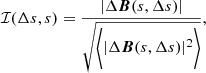 Mathematical equation: $$ \begin{aligned} \mathcal{I} (\Delta s, s) = \frac{|\Delta \boldsymbol{B}(s,\Delta s)|}{\sqrt{\biggl < |\Delta \boldsymbol{B}(s,\Delta s)|^2\biggl >}}, \end{aligned} $$