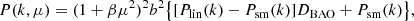 Mathematical equation: $$ \begin{aligned} P(k, \mu )&= ( 1 + \beta \mu ^2 )^2 b^2 \big \{ [ P_{\rm lin}(k) - P_{\rm sm}(k) ] D_{\rm BAO} + P_{\rm sm}(k) \big \} , \end{aligned} $$