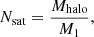 Mathematical equation: $$ \begin{aligned} N_{\rm sat} = \frac{M_{\rm halo}}{M_1} , \end{aligned} $$