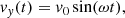 $$ \begin{aligned} v_{{ y}}(t) = v_{0}\sin (\omega t), \end{aligned} $$