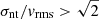 $ \sigma_{\mathrm{nt}}/v_{\mathrm{rms}} > \sqrt{2} $