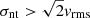 $ \sigma_{\mathrm{nt}} > \sqrt{2}v_{\mathrm{rms}} $