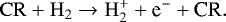 \begin{equation*} \mathrm{CR + H_2 \rightarrow H_2^+} + \textrm{e}^- + \textrm{CR}. \end{equation*}
