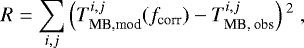\begin{equation*}R = \sum_{i,j} \left(T_{\textrm{MB,mod}}^{i,j}(f_{\textrm{corr}}) - T_{\textrm{MB, obs}}^{i,j}\right){}^2 \;,\end{equation*}