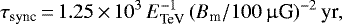 \begin{equation*}\tau_{\textrm{sync}}\,{=}\,1.25\,{\times}\,10^3 \, E_{\textrm{TeV}}^{-1} \, (B_{\textrm{m}}/100 \, \upmu{\textrm{G}}){}^{-2} \, \textrm{yr} ,\end{equation*}