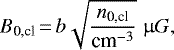 \begin{equation*}B_{\textrm{0,cl}}\,{=}\,b \sqrt{\frac{n_{\textrm{0,cl}}}{\textrm{cm}^{-3}}} \; \upmu G,\end{equation*}