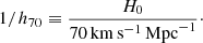 Mathematical equation: $$ \begin{aligned} 1/h_{70} \equiv \frac{H_0}{70\,\mathrm{km}\,\mathrm{s}^{-1}\,\mathrm{Mpc}^{-1}}\cdot \end{aligned} $$