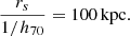 Mathematical equation: $$ \begin{aligned} \frac{r_s}{1/h_{70}} = 100\,\mathrm{kpc} . \end{aligned} $$