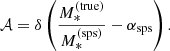 Mathematical equation: $$ \begin{aligned} \mathcal{A} = \delta \left(\frac{M_*^{\mathrm{(true)} }}{M_*^{\mathrm{(sps)} }} - \alpha _{\mathrm{sps} }\right). \end{aligned} $$