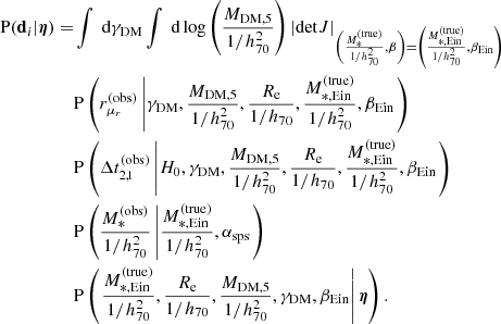 Mathematical equation: $$ \begin{aligned} \begin{aligned} \mathrm{P}(\mathbf d _i|\boldsymbol{\eta }) =&\int \text{ d}\gamma _{\mathrm{DM} }\int \text{ d}\log {\left(\frac{M_{\mathrm{DM} ,5}}{1/h_{70}^2}\right)} \left|\mathrm{det} J\right|_{\left(\frac{M_*^{\mathrm{(true)} }}{1/h_{70}^2},\beta \right)=\left(\frac{M_{*,\mathrm{Ein} }^{\mathrm{(true)} }}{1/h_{70}^2},\beta _{\mathrm{Ein} }\right)}\\&\mathrm{P}\left(r_{\mu _r}^{(\mathrm{obs} )}\left|\gamma _{\mathrm{DM} },\frac{M_{\mathrm{DM} ,5}}{1/h_{70}^2},\frac{R_{\mathrm{e} }}{1/h_{70}},\frac{M_{*,\mathrm{Ein} }^{\mathrm{(true)} }}{1/h_{70}^2},\beta _{\mathrm{Ein} }\right.\right) \\&\mathrm{P}\left(\Delta t_{2,1}^{(\mathrm{obs} )}\left|H_0,\gamma _{\mathrm{DM} },\frac{M_{\mathrm{DM} ,5}}{1/h_{70}^2},\frac{R_{\mathrm{e} }}{1/h_{70}},\frac{M_{*,\mathrm{Ein} }^{\mathrm{(true)} }}{1/h_{70}^2},\beta _{\mathrm{Ein} }\right. \right) \\&\mathrm{P}\left(\frac{M_*^{\mathrm{(obs)} }}{1/h_{70}^2}\left|\frac{M_{*,\mathrm{Ein} }^{\mathrm{(true)} }}{1/h_{70}^2},\alpha _{\mathrm{sps} }\right. \right) \\&\mathrm{P}\left(\left.\frac{M_{*,\mathrm{Ein} }^{\mathrm{(true)} }}{1/h_{70}^2},\frac{R_{\mathrm{e} }}{1/h_{70}},\frac{M_{\mathrm{DM} ,5}}{1/h_{70}^2},\gamma _{\mathrm{DM} },\beta _{\mathrm{Ein} }\right|\boldsymbol{\eta }\right). \end{aligned} \end{aligned} $$
