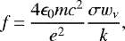 \begin{equation*}f\,{=}\,\frac{4\epsilon_0mc^2}{e^2}\frac{{\sigma}w_{\nu}}{k},\end{equation*}