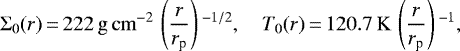 Mathematical equation: \begin{equation*}\Sigma_0(r)\,{=}\,222\,\mathrm{g}\,\mathrm{cm}^{-2}\, \left(\frac{r}{r_{\textrm{p}}}\right){}^{-1/2},\quad T_0(r)\,{=}\,120.7\,\mathrm{K}\, \left(\frac{r}{r_{\textrm{p}}}\right){}^{-1}, \end{equation*}
