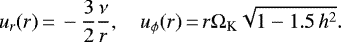 Mathematical equation: \begin{equation*}u_r(r)\,{=}\,-\frac{3}{2}\frac{\nu}{r},\quad u_{\phi}(r)\,{=}\,r\Omega_{\textrm{K}}\sqrt{1-1.5\,h^2} .\end{equation*}