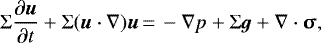 Mathematical equation: \begin{align*}\Sigma\frac{\partial\vec{u}}{\partial t} + \Sigma(\vec{u}\cdot\nabla)\vec{u} &\,{=}\,-\nabla p + \Sigma \vec{g} + \nabla \cdot \bm{\upsigma}, \end{align*}