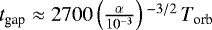 Mathematical equation: $t_{\textrm{gap}} \approx 2700 \left(\frac{\alpha}{10^{-3}}\right){}^{-3/2}\,T_{\textrm{orb}}$