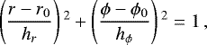 Mathematical equation: \begin{align*}\left(\frac{r - r_0}{h_r} \right){}^2 + \left(\frac{\phi - \phi_0}{h_{\phi}} \right){}^2 = 1\,, \end{align*}