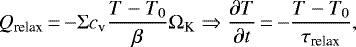Mathematical equation: \begin{equation*}Q_{\textrm{relax}}\,{=}\,{-}\Sigma c_{\textrm{v}}\frac{T-T_0}{\beta}\Omega_{\textrm{K}} \Rightarrow \frac{\partial T}{\partial t}\,{=}\, {-}\frac{T-T_0}{\tau_{\textrm{relax}}} ,\end{equation*}