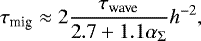 \begin{equation*}\tau_{\textrm{mig}} \approx 2\frac{\tau_{\textrm{wave}}}{2.7+1.1\alpha_{\Sigma}}h^{-2}{,}\end{equation*}