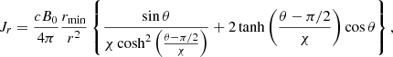 $$ \begin{aligned} J_{r}=\frac{cB_0}{4\pi }\frac{r_{\rm min}}{r^2}\left\{ \frac{\sin \theta }{\chi \cosh ^2\left(\frac{\theta -\pi /2}{\chi }\right)}+2\tanh \left(\frac{\theta -\pi /2}{\chi }\right)\cos \theta \right\} , \end{aligned} $$