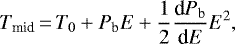 \begin{equation*}T_{\textrm{mid}}\,{=}\, T_0 + P_{\textrm{b}} E + \frac{1}{2} \frac{\textrm{d} P_{\textrm{b}}}{\textrm{d} E} E^2,\end{equation*}