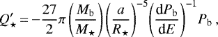 \begin{equation*}Q\prime_{\star}\,{=}\,{-}\frac{27}{2}\pi \left(\frac{M_{\textrm{b}}}{M_{\star}}\right) {\left(\frac{a}{R_{\star}} \right)}^{-5} {\left(\frac{\textrm{d} P_{\textrm{b}}}{\textrm{d} E} \right)}^{-1} P_{\textrm{b}} \,, \;\end{equation*}