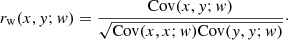 Mathematical equation: $$ \begin{aligned} r_{\rm w}(x,{ y};{ w}) = \frac{\mathrm{Cov}(x,{ y};{ w})}{\sqrt{\mathrm{Cov}(x,x;{ w})\mathrm{Cov}({ y},{ y};{ w})}}\cdot \end{aligned} $$