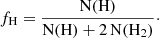 Mathematical equation: $$ \begin{aligned} f_{\rm H} = \frac{\mathrm{N(H)}}{\mathrm{N(H)}+2\,\mathrm{N(H_2)}}\cdot \end{aligned} $$