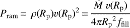\begin{equation*}P_{\textrm{ram}} \,{=}\,~ \rho({R_{\mathrm{p}}}) v({R_{\mathrm{p}}}){}^2 \,{=}\, \frac{{\dot{M}}\; v({R_{\mathrm{p}}})}{4\pi{R_{\mathrm{p}}}^2f_{\mathrm{fill}}}\\\end{equation*}