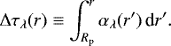\begin{equation*}\Delta\tau_{\lambda}(r)\equiv\int_{{R_{\mathrm{p}}}}^{r} \alpha_{\lambda}(r\prime) \, \textrm{d}r\prime.\end{equation*}
