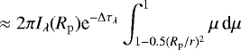 \begin{equation*}\approx 2\pi I_{\lambda}({R_{\mathrm{p}}}) \textrm{e}^{-\Delta\tau_{\lambda}} \int_{1-0.5({R_{\mathrm{p}}}/r){}^2}^{1} \mu\,\textrm{d}\mu\end{equation*}