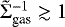 $\tilde{\Sigma}_{\textrm{gas}}^{-1}\gtrsim1$