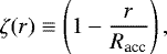 \begin{equation*}\zeta(r)\equiv\left(1-\frac{r}{{R_{\textrm{acc}}}}\right),\end{equation*}