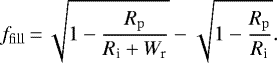 \begin{equation*}f_{\mathrm{fill}} \,{=}\, \sqrt{1-\frac{{R_{\mathrm{p}}}}{R_{\textrm{i}}+W_{\textrm{r}}}} - \sqrt{1-\frac{{R_{\mathrm{p}}}}{R_{\textrm{i}}}}.\end{equation*}