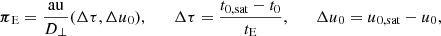 $$ \begin{aligned} {\boldsymbol{\pi }_{\rm E}} = \frac{\mathrm{au}}{D_{\perp }}(\Delta \tau , \Delta u_0), \qquad \Delta \tau = \frac{t_{0,\mathrm{sat}} - t_0}{t_{\rm E}}, \qquad \Delta u_0 = u_{0,\mathrm{sat}} - u_0, \end{aligned} $$