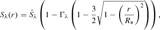 $$ \begin{aligned} S_{\lambda }(r)=\bar{S}_{\lambda } \left(1-\Gamma _{\lambda } \left(1-\frac{3}{2}\sqrt{1-\left(\frac{r}{R_*}\right)^2}\right) \right), \end{aligned} $$