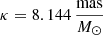 $ \kappa = 8.144\,\frac{\mathrm{mas}}{M_{\odot}} $