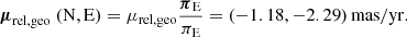 $$ \begin{aligned} \boldsymbol{\mu }_{\rm rel,geo}\ (\mathrm{N,E}) = \mu _{\rm rel,geo}\frac{\boldsymbol{\pi }_{\rm E}}{\pi _{\rm E}} = (-1.18, -2.29)\,\mathrm{mas/yr}. \end{aligned} $$