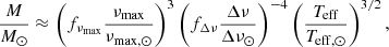 $$ \begin{aligned} \frac{{M}}{{M_{\odot }}}&\approx \left( f_{\nu _{\mathrm{max}}}\frac{\nu _{\mathrm{max}}}{\nu _{\mathrm{max},\odot }}\right)^{3}\left(f_{\Delta \nu }\frac{\Delta \nu }{\Delta \nu _{\odot }}\right)^{-4} \left(\frac{T_{\mathrm{eff}}}{T_{\mathrm{eff},\odot }}\right)^{3/2}, \end{aligned} $$