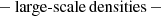 $$ \begin{aligned} {-\,\mathrm{large\text{-}scale\,densities}\,-} \end{aligned} $$