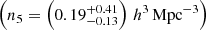 $ \left(n_5=\left(0.19^{+0.41}_{-0.13}\right)\,h^3\,\mathrm{Mpc}^{-3}\right) $