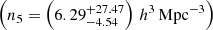 $ \left(n_5=\left(6.29^{+27.47}_{-4.54}\right)\,h^3\,\mathrm{Mpc}^{-3}\right) $