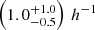 $ \left(1.0^{+1.0}_{-0.5}\right)\,h^{-1} $