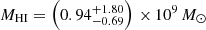 $ M_{\mathrm{HI}}=\left(0.94^{+1.80}_{-0.69}\right)\,{\times}\,10^9\,M_\odot $