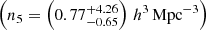 $ \left(n_5=\left(0.77^{+4.26}_{-0.65}\right)\,h^3\,\mathrm{Mpc}^{-3}\right) $