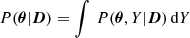 $$ \begin{aligned} P({\boldsymbol{\theta }}|{\boldsymbol{D}}) = \int \,P({\boldsymbol{\theta }},Y|{\boldsymbol{D}})\,\mathrm{d}Y \end{aligned} $$