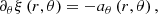 Mathematical equation: $$ \begin{aligned} {{\partial }_{\theta }}\xi \left( r, \theta \right)=-{{a}_{\theta }}\left( r, \theta \right) , \end{aligned} $$